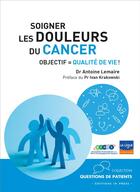 Couverture du livre « Soigner les douleurs du cancer ; objectif : qualité de vie ! » de Antoine Lemaire aux éditions In Press