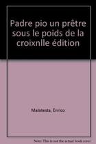 Couverture du livre « Padre Pio : Un prêtre sous le poids de la croix » de Enrico Malatesta aux éditions Francois-xavier De Guibert