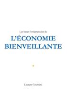 Couverture du livre « Les bases fondamentales de l'économie bienveillante ; production et consommation bienveillantes » de Laurent Courbard aux éditions Economie Bienveillante