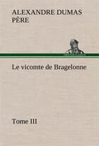 Couverture du livre « Le vicomte de bragelonne, tome iii. - le vicomte de bragelonne tome iii » de Dumas Pere Alexandre aux éditions Tredition