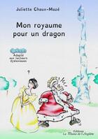 Couverture du livre « Mon royaume pour un dragon » de Juliette Chaux-Maze aux éditions La Plume De L'argilete