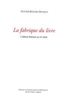 Couverture du livre « La fabrique du livre ; l'édition littéraire au XXe siècle » de Olivier Bessard-Banquy aux éditions Pu De Bordeaux