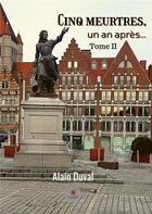 Couverture du livre « Cinq meurtres, un an après... Tome 2 » de Alain Duval aux éditions Le Lys Bleu
