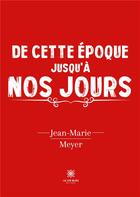 Couverture du livre « De cette époque jusqu'à nos jours » de Jean-Marie Meyer aux éditions Le Lys Bleu