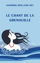 Couverture du livre « Le chant de la grenouille » de Sandrine Meilland-Rey aux éditions Librinova