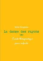 Couverture du livre « La danse des rayons - conte thérapeutique pour enfants » de Seraphine Melle aux éditions Lulu