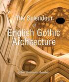 Couverture du livre « The Splendor of English Gothic Architecture » de John Shannon Hendrix aux éditions Parkstone International