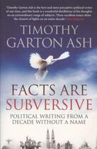 Couverture du livre « Facts are Subversive ; Political Writing from a Decade Without a Name » de Timothy Garton Ash aux éditions Atlantic Books