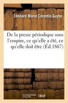 Couverture du livre « De la presse periodique sous l'empire, ce qu'elle a ete, ce qu'elle doit etre » de Guyho-L aux éditions Hachette Bnf