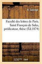 Couverture du livre « Faculte des lettres de paris . saint francois de sales, predicateur. these » de Sauvage aux éditions Hachette Bnf