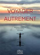 Couverture du livre « Voyager et voir le monde autrement ; nouvelles tendances et destinations de voyage » de Jeralyn Gerba et Pavia Rosati aux éditions Hachette Tourisme