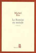 Couverture du livre « La remise au monde » de Michel Rio aux éditions Seuil