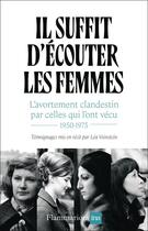 Couverture du livre « Il suffit d'écouter les femmes : L'avortement clandestin par celles qui l'ont vécu - 1950-1975 » de Lea Veinstein aux éditions Flammarion