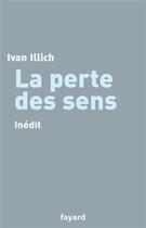 Couverture du livre « La perte des sens » de Ivan Illich aux éditions Fayard