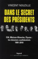 Couverture du livre « Dans le secret des présidents ; CIA, Maison-Blanche, Elysée : les dossiers confidentiels 1981-2010 » de Vincent Nouzille aux éditions Fayard