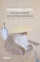 Couverture du livre « Nous sommes les autres animaux » de Dominique Lestel aux éditions Fayard