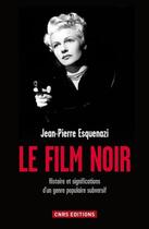 Couverture du livre « Le film noir ; histoire et significations d'un genre populaire subversif » de Jean-Pierre Esquenazi aux éditions Cnrs Editions