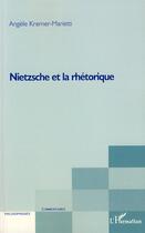 Couverture du livre « Nietzsche et la rhétorique » de Angele Kremer-Marietti aux éditions Editions L'harmattan