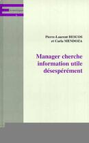 Couverture du livre « Manager cherche information utile désespérement » de Carla Mendoza et Pierre-Laurent Bescos aux éditions Editions L'harmattan