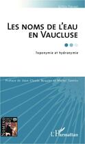 Couverture du livre « Les noms de l'eau en Vaucluse ; toponymie et hydronymie » de Gilles Fossat aux éditions Editions L'harmattan