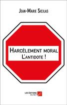 Couverture du livre « Harcèlement moral ; l'antidote ! » de Jean-Marie Sicilas aux éditions Editions Du Net