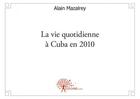 Couverture du livre « La vie quotidienne a cuba en 2010 » de Mazalrey Alain aux éditions Edilivre