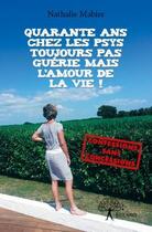 Couverture du livre « Quarante ans chez les psys ; toujours pas guérie mais l'amour de la vie ! » de Nathalie Mabire aux éditions Edilivre