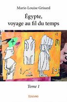 Couverture du livre « Egypte, voyage au fil du temps t.1 » de Marie-Louise Grisard aux éditions Edilivre