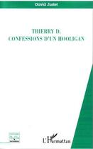 Couverture du livre « Thierry d. confessions d'un hooligan » de David Justet aux éditions Editions L'harmattan