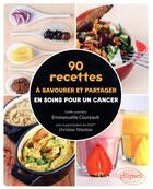 Couverture du livre « 90 recettes à savourer et partager pendant un cancer » de Christian Tetedoie et Emmanuelle Coureault aux éditions Ellipses
