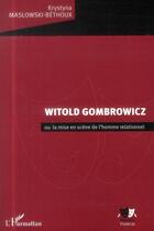 Couverture du livre « Witold Gombrowicz ou la mise en scène de l'homme relationnel » de Krystyna Maslowski-Bethoux aux éditions L'harmattan
