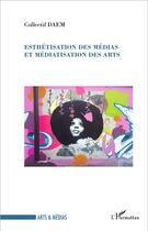 Couverture du livre « Esthetisation des medias et mediatisation des arts » de Collectif Daem aux éditions L'harmattan