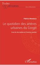 Couverture du livre « Le quotidien des artères urbaines du Congo ; essai de description et d'analyse spatiale » de Patrice Moundza aux éditions L'harmattan