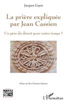 Couverture du livre « La prière expliquée par Jean Cassien ; un père du désert pour notre temps ? » de Jacques Gayet aux éditions L'harmattan