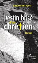 Couverture du livre « Destin brisé d'un chrétien » de Kyota B. Kutumisa aux éditions L'harmattan