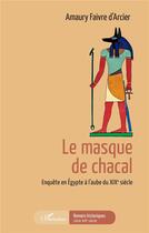 Couverture du livre « Le masque de chacal ; enquête en Egypte à l'aube du XIXe siècle » de Amaury Faivre D'Arcier aux éditions L'harmattan