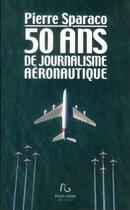 Couverture du livre « 50 ans d'histoire aéronautique » de Pierre Sparaco aux éditions Pascal Galode