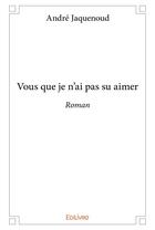 Couverture du livre « Vous que je n'ai pas su aimer - roman » de Jaquenoud Andre aux éditions Edilivre