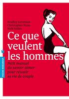 Couverture du livre « Ce que veulent les hommes ; petit manuel du savoir-aimer pour réussir sa vie de couple » de Bradley Gertsman et Christopher Pizzo et Rich Seldes aux éditions Marabout