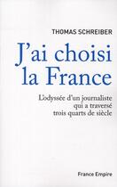 Couverture du livre « J'ai choisi la France ; l'odyssée d'un journaliste qui a traversé trois quarts de siècle » de Thomas Schreiber aux éditions France-empire