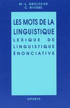 Couverture du livre « Les mots de la linguistique : lexique de linguistique enonciative » de Groussier.Rivie aux éditions Ophrys