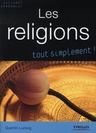 Couverture du livre « Les religions tout simplement ! » de Quentin Ludwig aux éditions Eyrolles