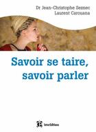 Couverture du livre « Savoir se taire, savoir parler ; comment s'exprimer à bon escient chez soi, au bureau, sur internet... » de Jean-Christophe Seznec et Laurent Carouana aux éditions Intereditions