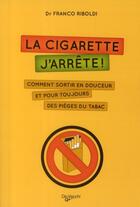 Couverture du livre « La cigarette, j'arrête ! comment sortir en douceur et pour toujours des pièges du tabac » de Franco Riboldi aux éditions De Vecchi