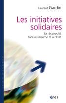 Couverture du livre « Les initiatives solidaires ; la réciprocité face au marché et à l'état » de Gardin/Roustang aux éditions Eres