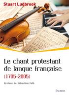 Couverture du livre « Le chant protestant de langue française (1705-2005) » de Ludbrook Stuart aux éditions Excelsis
