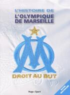 Couverture du livre « L'histoire de l'olympique de Marseille » de Agnello Thierry aux éditions Hugo Sport