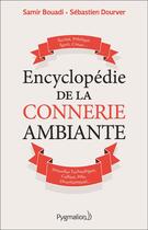 Couverture du livre « Encyclopédie de la connerie ambiante » de Samir Bouadi et Sebastien Dourver aux éditions Pygmalion