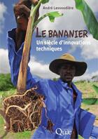 Couverture du livre « Le bananier : un siècle d'innovations techniques » de Andre Lassoudiere aux éditions Quae