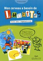 Couverture du livre « Mon cerveau a besoin de lunettes ; vivre avec l'hyperactivité » de Annick Vincent aux éditions Quebec Livres